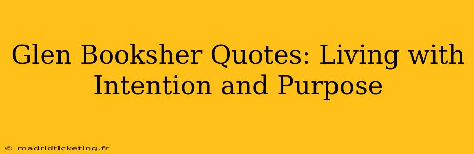 Glen Booksher Quotes: Living with Intention and Purpose