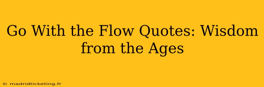 Go With the Flow Quotes: Wisdom from the Ages