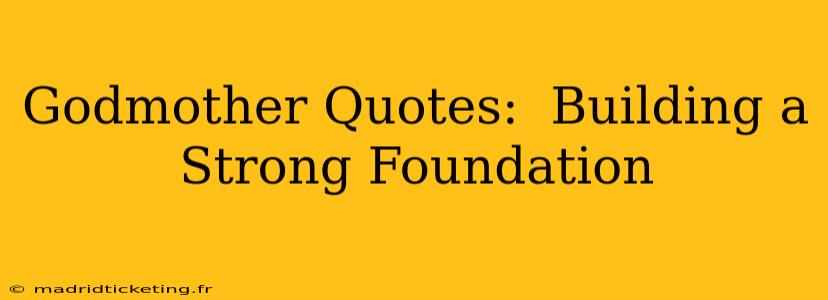 Godmother Quotes:  Building a Strong Foundation