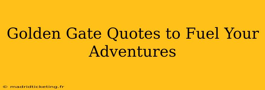 Golden Gate Quotes to Fuel Your Adventures