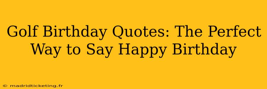 Golf Birthday Quotes: The Perfect Way to Say Happy Birthday