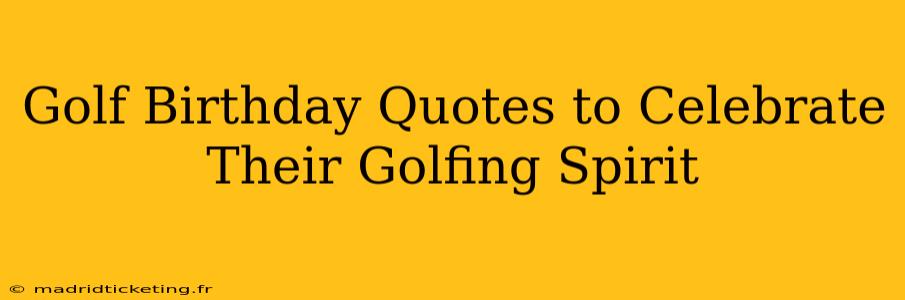 Golf Birthday Quotes to Celebrate Their Golfing Spirit