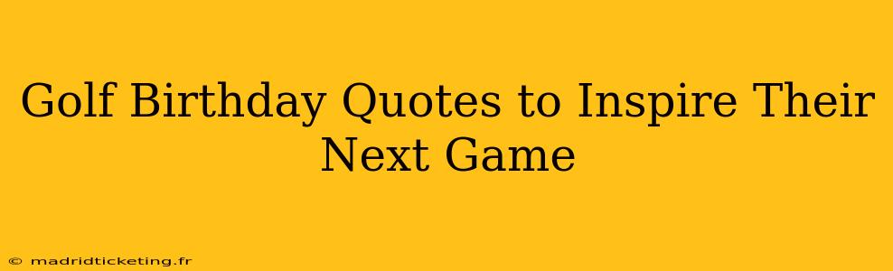 Golf Birthday Quotes to Inspire Their Next Game