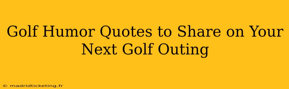 Golf Humor Quotes to Share on Your Next Golf Outing