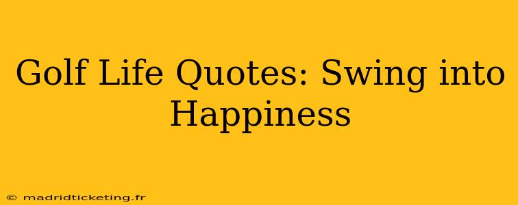 Golf Life Quotes: Swing into Happiness