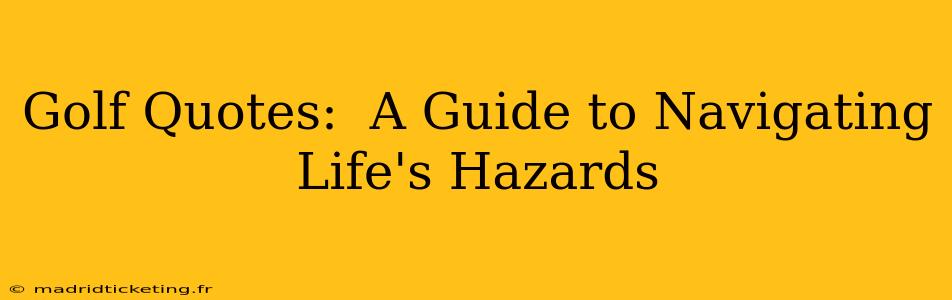 Golf Quotes:  A Guide to Navigating Life's Hazards