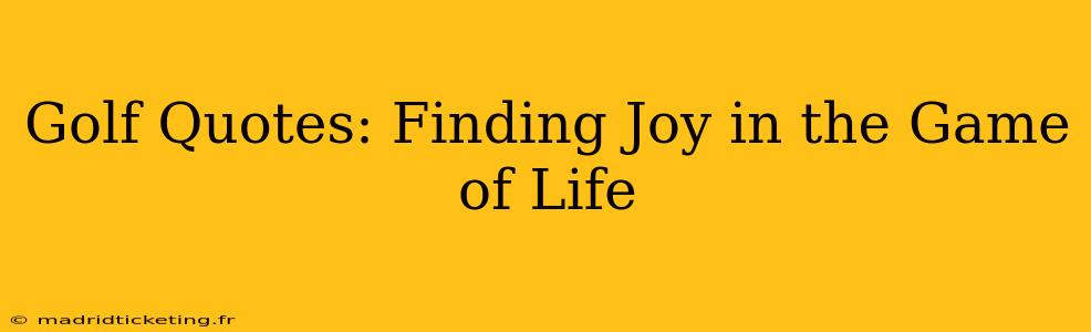 Golf Quotes: Finding Joy in the Game of Life