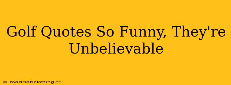 Golf Quotes So Funny, They're Unbelievable