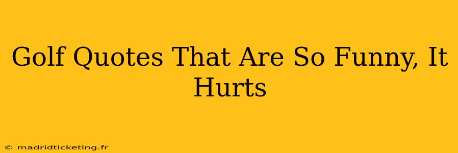 Golf Quotes That Are So Funny, It Hurts