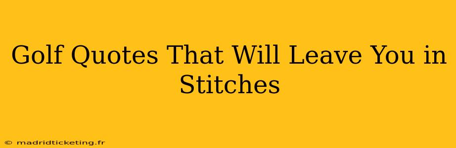 Golf Quotes That Will Leave You in Stitches