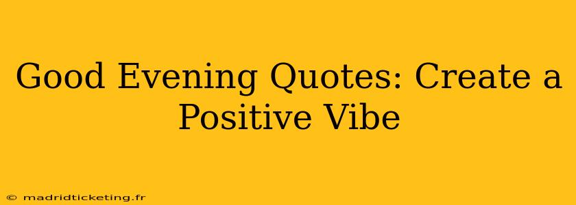 Good Evening Quotes: Create a Positive Vibe