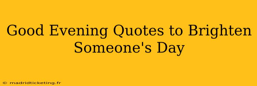 Good Evening Quotes to Brighten Someone's Day