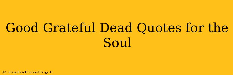 Good Grateful Dead Quotes for the Soul