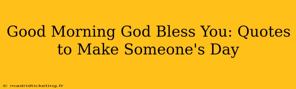 Good Morning God Bless You: Quotes to Make Someone's Day