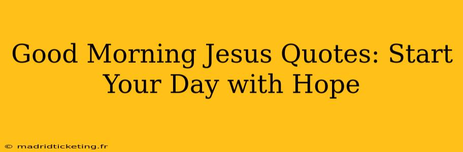Good Morning Jesus Quotes: Start Your Day with Hope