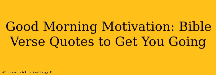 Good Morning Motivation: Bible Verse Quotes to Get You Going