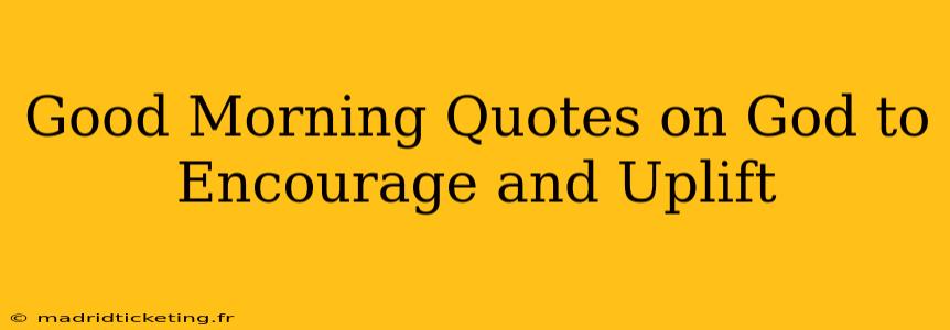 Good Morning Quotes on God to Encourage and Uplift