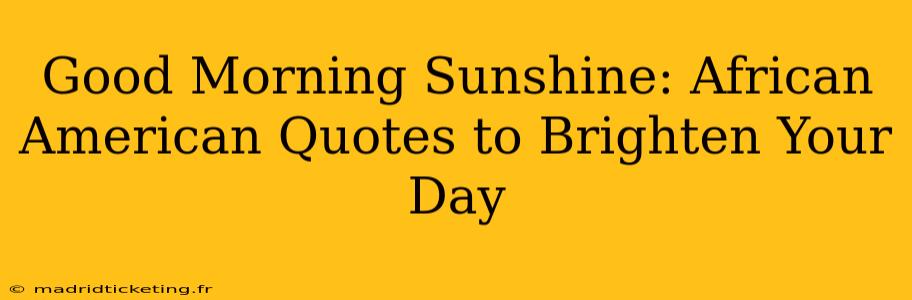 Good Morning Sunshine: African American Quotes to Brighten Your Day