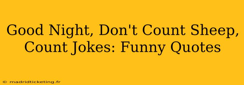 Good Night, Don't Count Sheep, Count Jokes: Funny Quotes