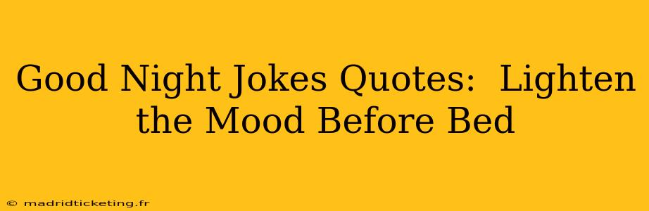 Good Night Jokes Quotes:  Lighten the Mood Before Bed