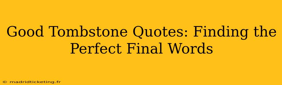 Good Tombstone Quotes: Finding the Perfect Final Words
