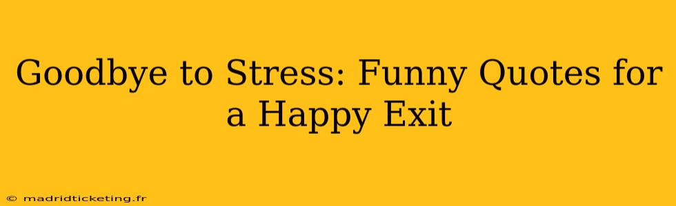 Goodbye to Stress: Funny Quotes for a Happy Exit