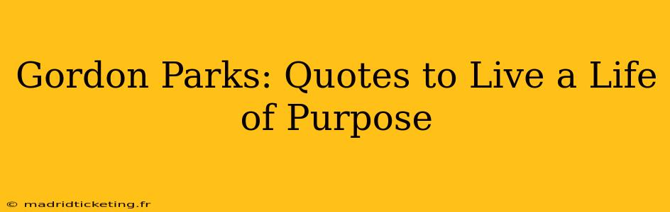 Gordon Parks: Quotes to Live a Life of Purpose