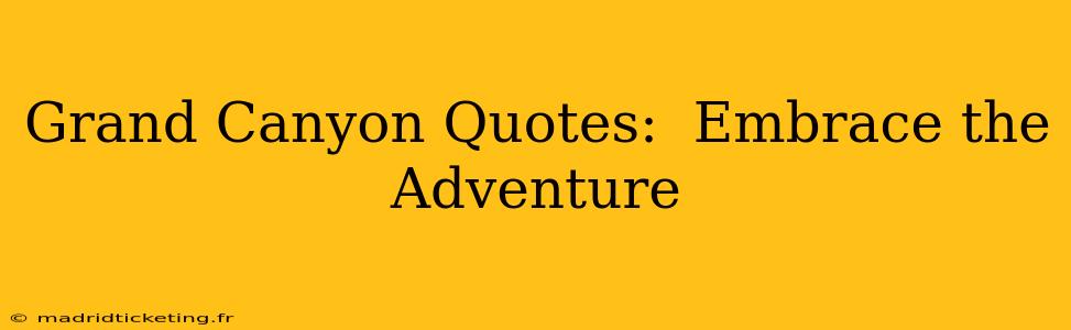Grand Canyon Quotes:  Embrace the Adventure