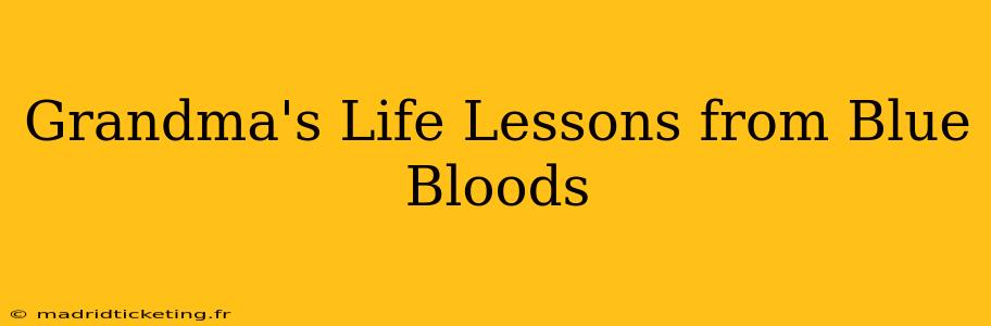 Grandma's Life Lessons from Blue Bloods