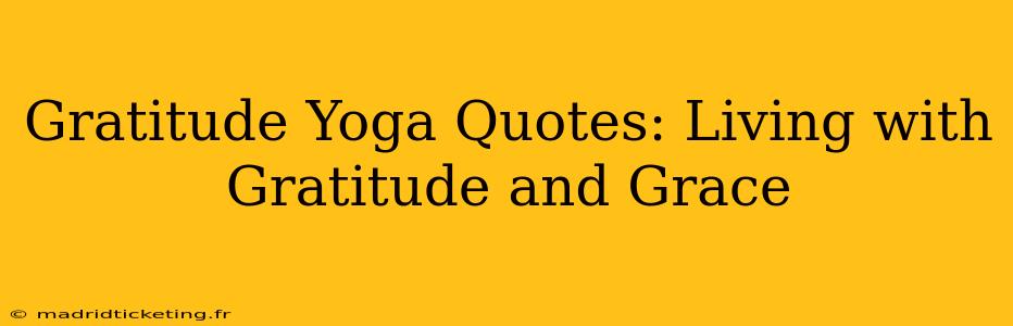 Gratitude Yoga Quotes: Living with Gratitude and Grace