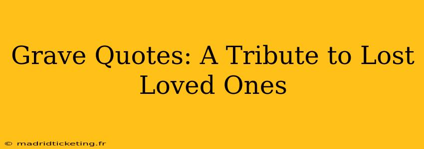 Grave Quotes: A Tribute to Lost Loved Ones