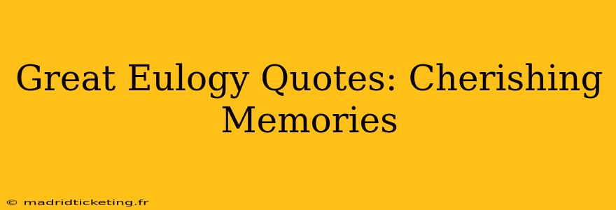 Great Eulogy Quotes: Cherishing Memories