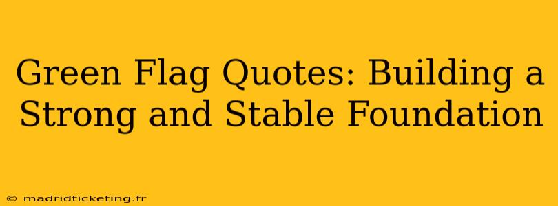 Green Flag Quotes: Building a Strong and Stable Foundation