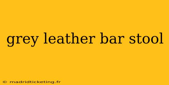 grey leather bar stool