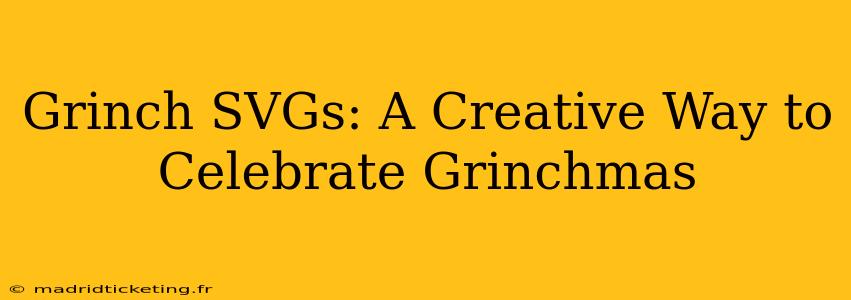 Grinch SVGs: A Creative Way to Celebrate Grinchmas