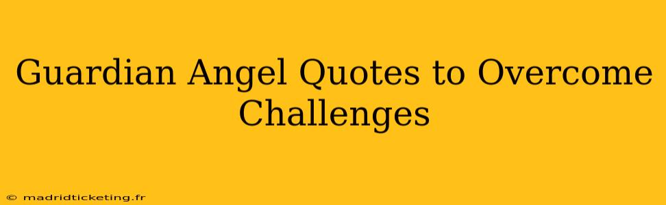 Guardian Angel Quotes to Overcome Challenges