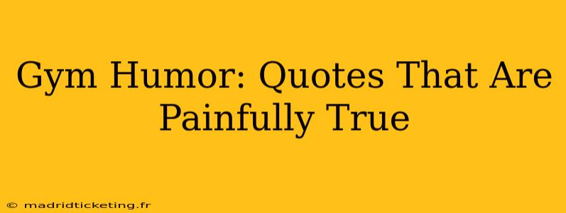 Gym Humor: Quotes That Are Painfully True