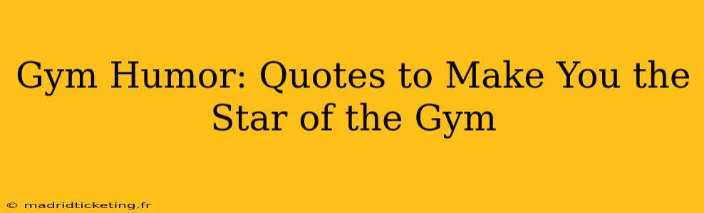 Gym Humor: Quotes to Make You the Star of the Gym