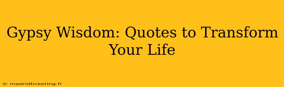Gypsy Wisdom: Quotes to Transform Your Life