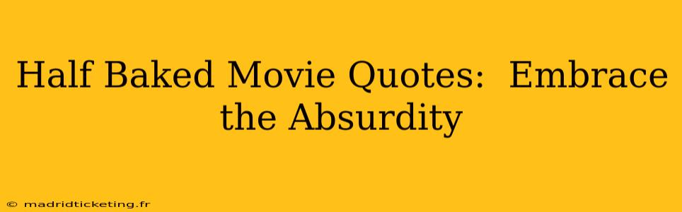 Half Baked Movie Quotes:  Embrace the Absurdity