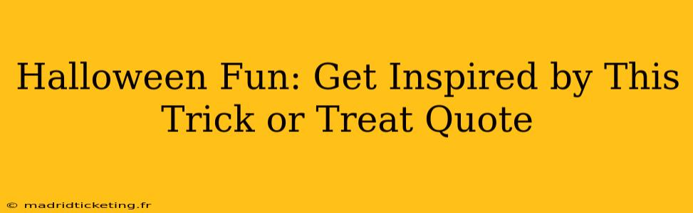 Halloween Fun: Get Inspired by This Trick or Treat Quote