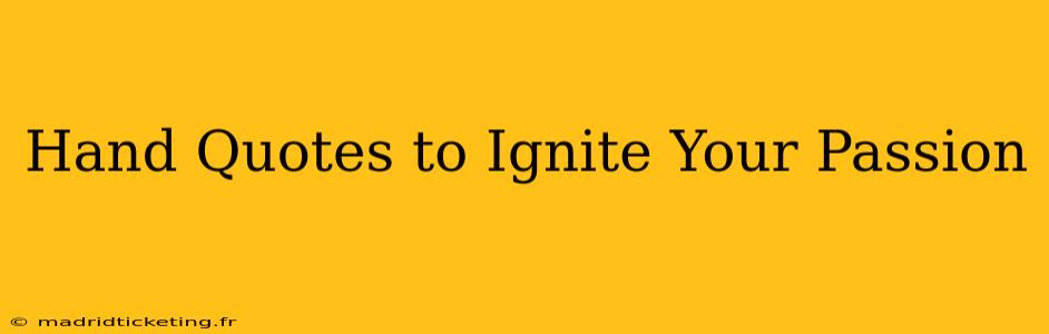 Hand Quotes to Ignite Your Passion