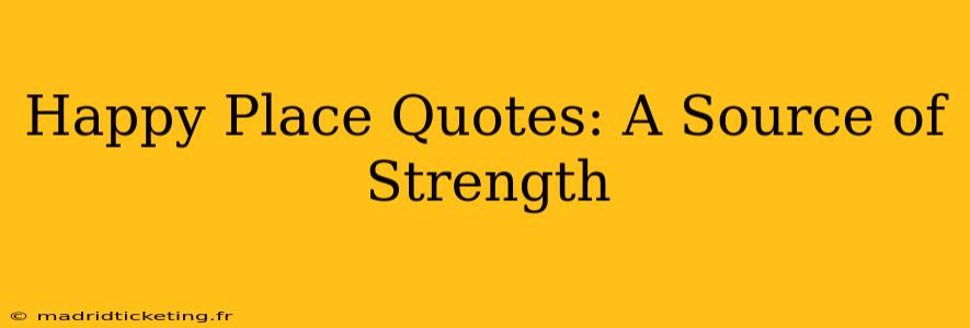 Happy Place Quotes: A Source of Strength