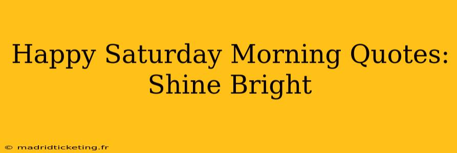 Happy Saturday Morning Quotes: Shine Bright