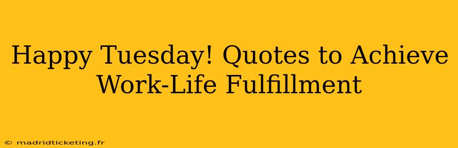 Happy Tuesday! Quotes to Achieve Work-Life Fulfillment