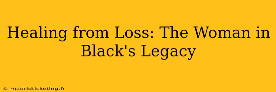 Healing from Loss: The Woman in Black's Legacy