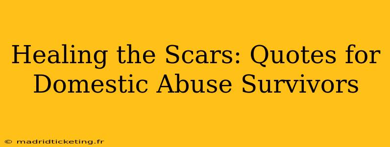 Healing the Scars: Quotes for Domestic Abuse Survivors