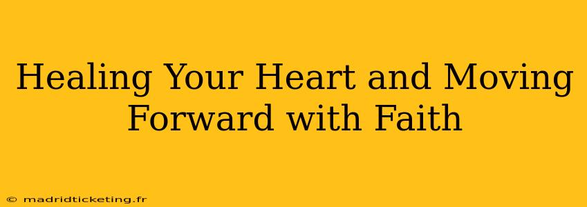 Healing Your Heart and Moving Forward with Faith