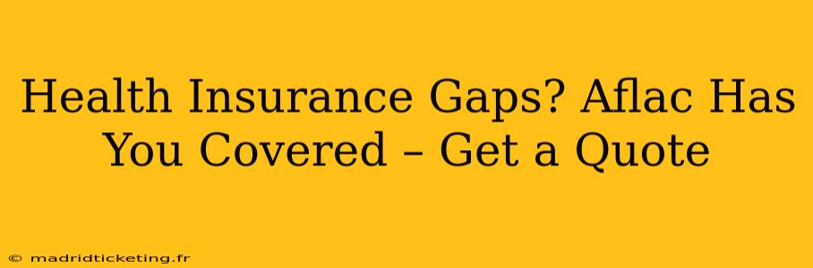 Health Insurance Gaps? Aflac Has You Covered – Get a Quote