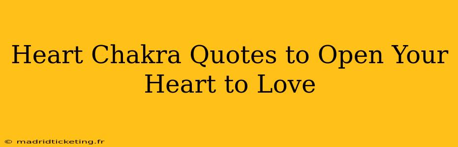 Heart Chakra Quotes to Open Your Heart to Love